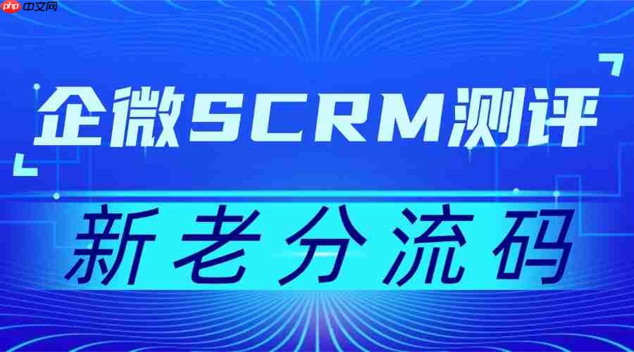 实测7款企微SCRM:新老分流码成私域增长关键,微伴助手凭此稳坐榜首 第1张 实测7款企微SCRM:新老分流码成私域增长关键,微伴助手凭此稳坐榜首 第1张