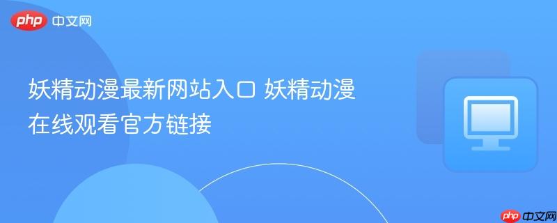 妖精动漫最新网站入口 妖精动漫在线观看官方链接  第1张