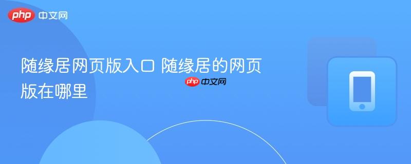 随缘居网页版入口 随缘居的网页版在哪里  第1张