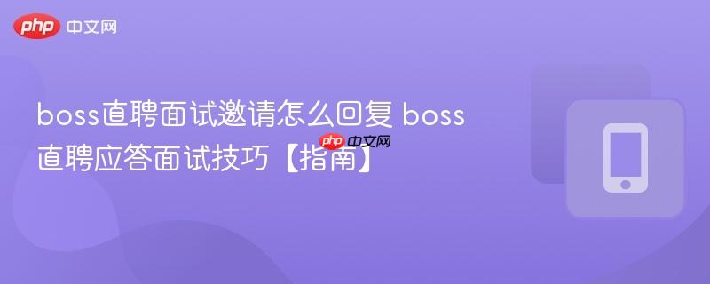 boss直聘面试邀请怎么回复 boss直聘应答面试技巧【指南】  第1张