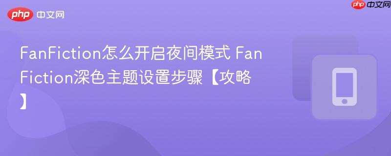 FanFiction怎么开启夜间模式 FanFiction深色主题设置步骤【攻略】  第1张