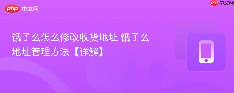 饿了么怎么修改收货地址 饿了么地址管理方法【详解】  第1张