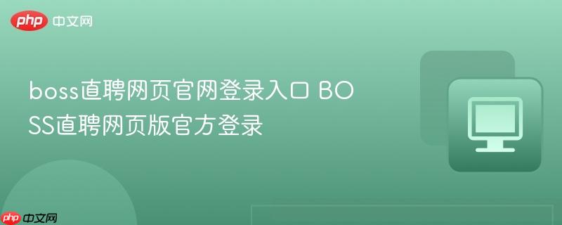 boss直聘网页官网登录入口 BOSS直聘网页版官方登录 第1张 boss直聘网页官网登录入口 BOSS直聘网页版官方登录 第1张