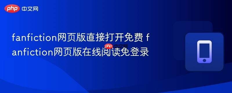 fanfiction网页版直接打开免费 fanfiction网页版在线阅读免登录 第1张 fanfiction网页版直接打开免费 fanfiction网页版在线阅读免登录 第1张