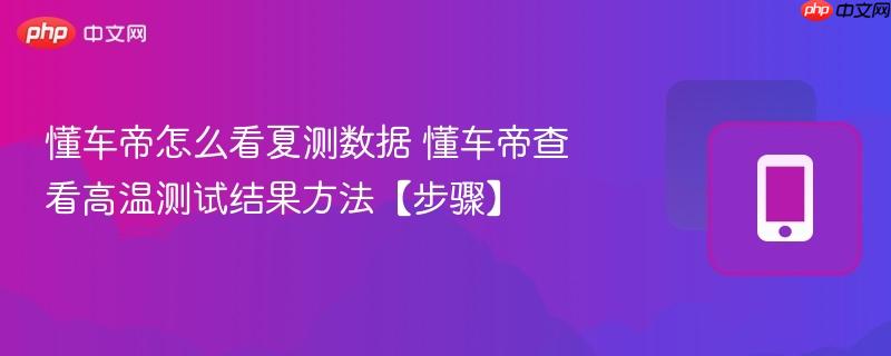懂车帝怎么看夏测数据 懂车帝查看高温测试结果方法【步骤】  第1张