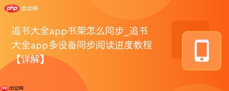追书大全app书架怎么同步_追书大全app多设备同步阅读进度教程【详解】 第1张 追书大全app书架怎么同步_追书大全app多设备同步阅读进度教程【详解】 第1张