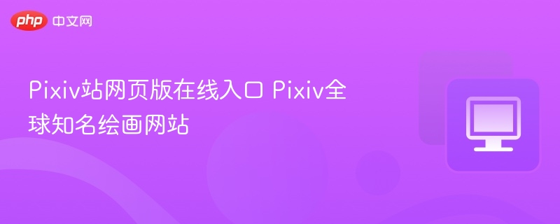 Pixiv站网页版在线入口 Pixiv全球知名绘画网站  第1张