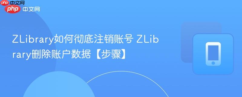 ZLibrary如何彻底注销账号 ZLibrary删除账户数据【步骤】 第1张 ZLibrary如何彻底注销账号 ZLibrary删除账户数据【步骤】 第1张
