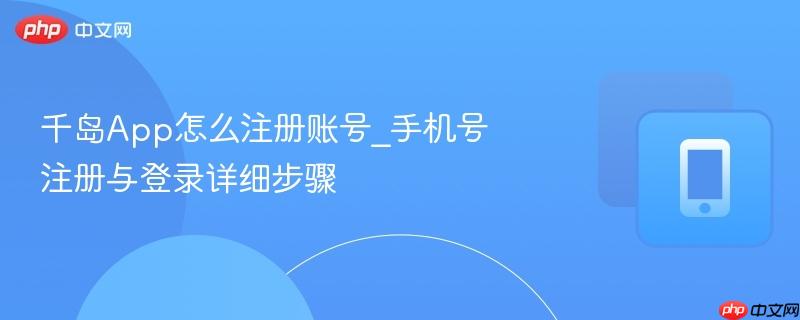 千岛App怎么注册账号_手机号注册与登录详细步骤  第1张
