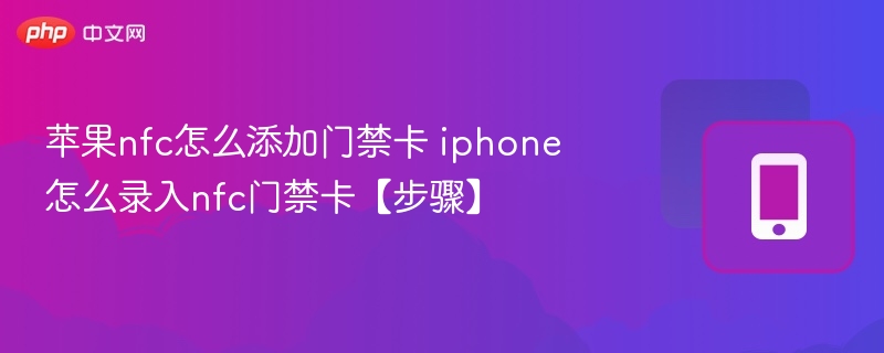 苹果nfc怎么添加门禁卡 iphone怎么录入nfc门禁卡【步骤】