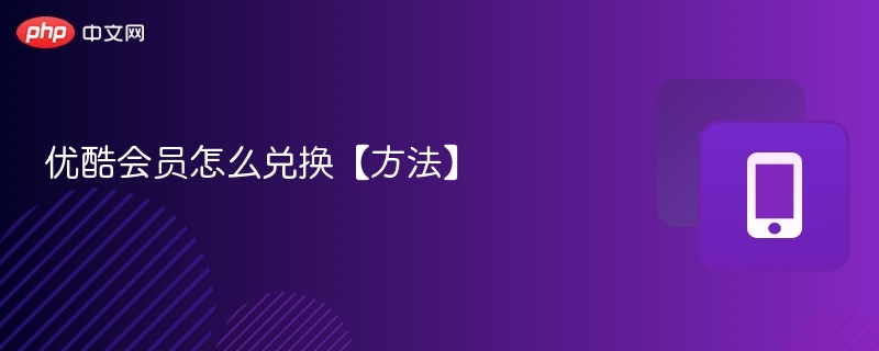 优酷会员怎么兑换【方法】  第1张