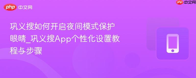巩义搜如何开启夜间模式保护眼睛_巩义搜App个性化设置教程与步骤  第1张
