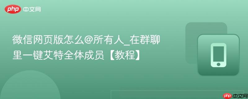 微信网页版怎么@所有人_在群聊里一键艾特全体成员【教程】  第1张