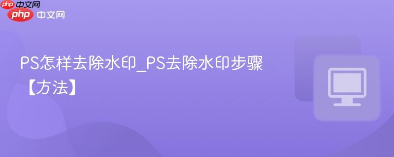 PS怎样去除水印_PS去除水印步骤【方法】  第1张