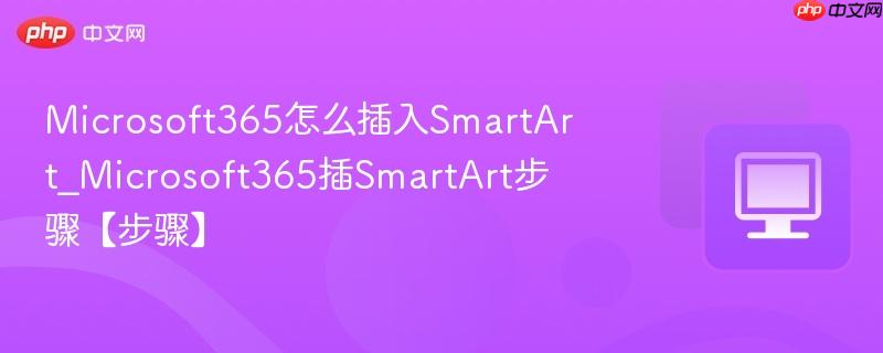 Microsoft365怎么插入SmartArt_Microsoft365插SmartArt步骤【步骤】