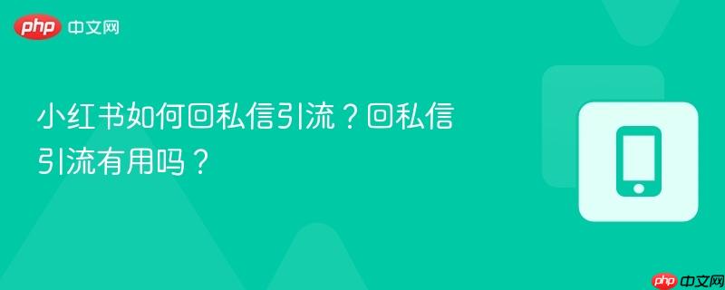 小红书如何回私信引流？回私信引流有用吗？  第1张