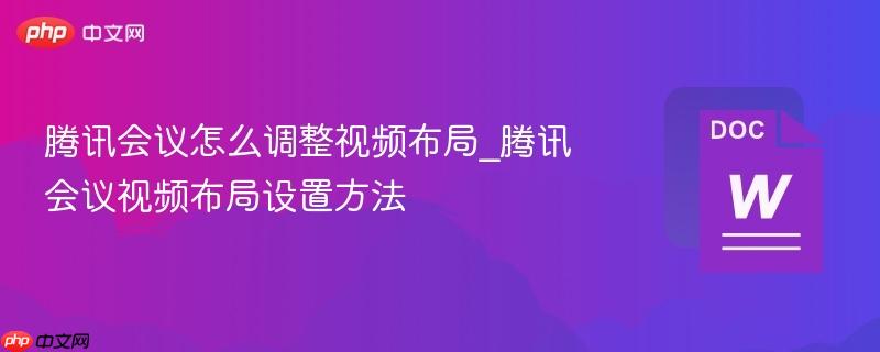 腾讯会议怎么调整视频布局_腾讯会议视频布局设置方法  第1张