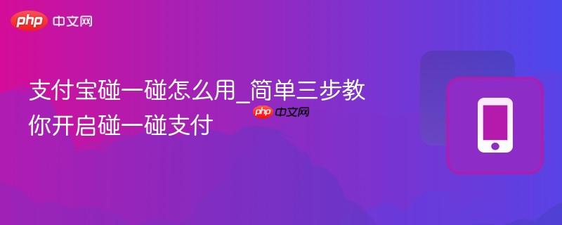 支付宝碰一碰怎么用_简单三步教你开启碰一碰支付