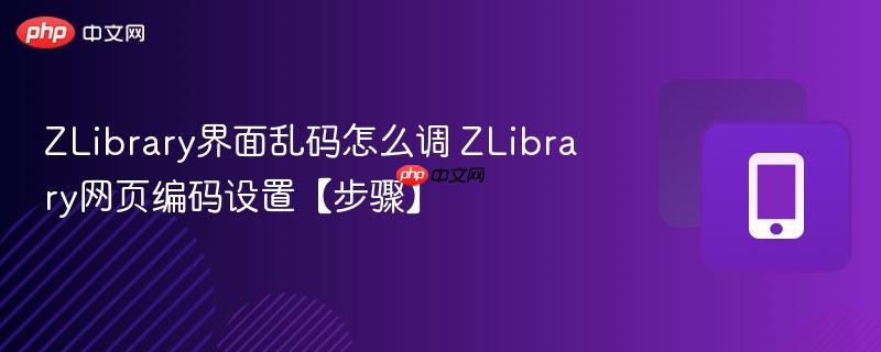 ZLibrary界面乱码怎么调 ZLibrary网页编码设置【步骤】  第1张