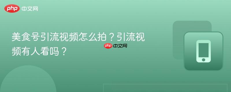 美食号引流视频怎么拍？引流视频有人看吗？  第1张