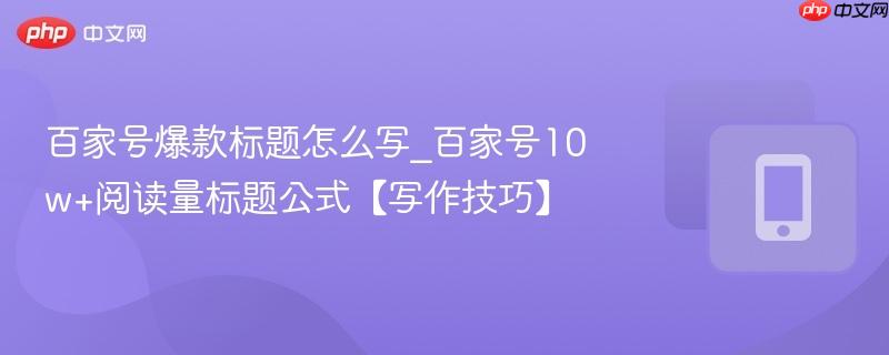 百家号爆款标题怎么写_百家号10w+阅读量标题公式【写作技巧】  第1张