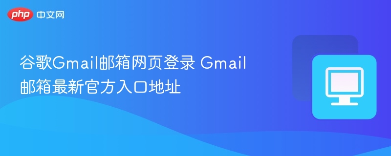 谷歌Gmail邮箱网页登录 Gmail邮箱最新官方入口地址  第1张
