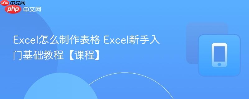 Excel怎么制作表格 Excel新手入门基础教程【课程】  第1张