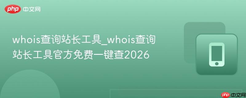 whois查询站长工具_whois查询站长工具官方免费一键查2026 第1张 whois查询站长工具_whois查询站长工具官方免费一键查2026 第1张