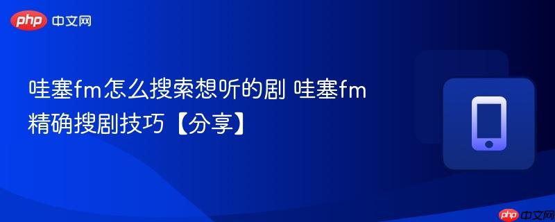 哇塞fm怎么搜索想听的剧 哇塞fm精确搜剧技巧【分享】  第1张