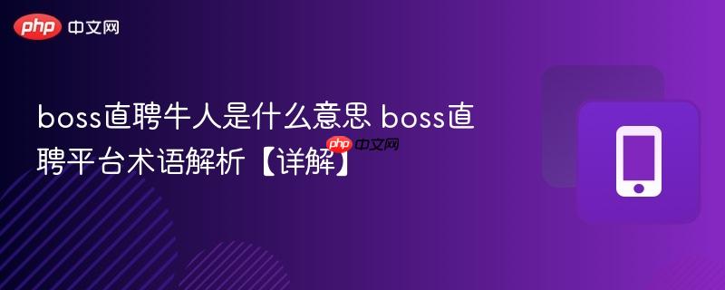 boss直聘牛人是什么意思 boss直聘平台术语解析【详解】