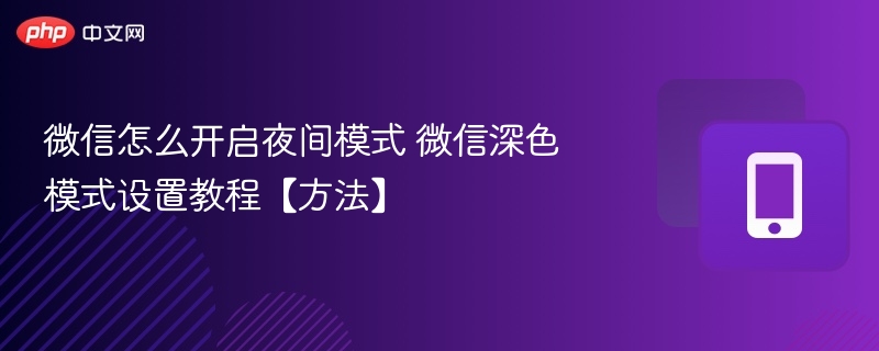 微信怎么开启夜间模式 微信深色模式设置教程【方法】  第1张