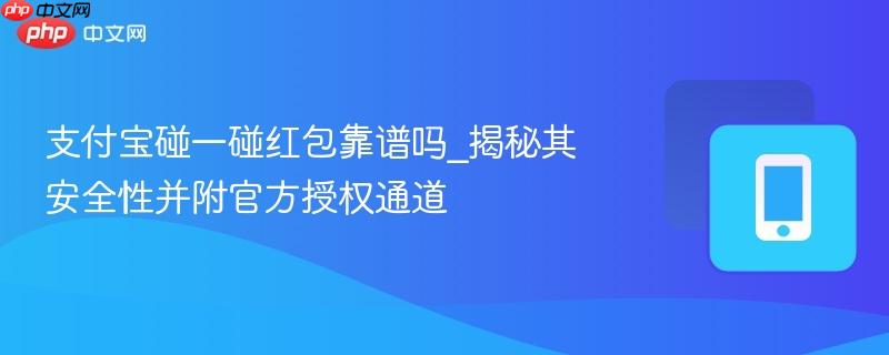 支付宝碰一碰红包靠谱吗_揭秘其安全性并附官方授权通道  第1张