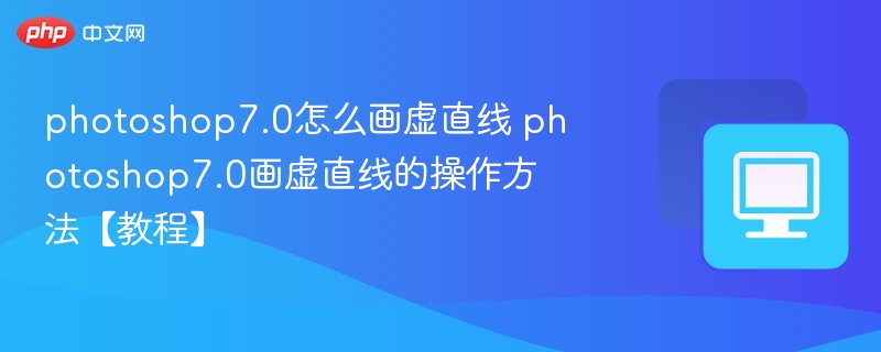 photoshop7.0怎么画虚直线 photoshop7.0画虚直线的操作方法【教程】  第1张