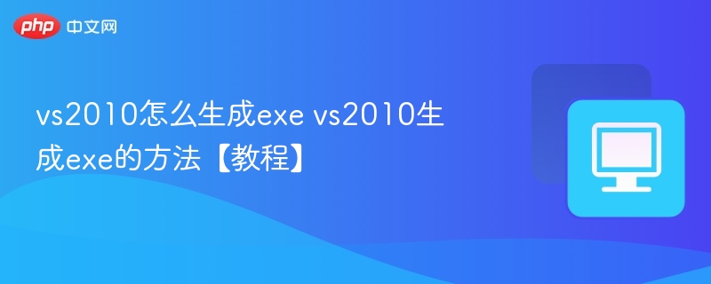 vs2010怎么生成exe vs2010生成exe的方法【教程】  第1张