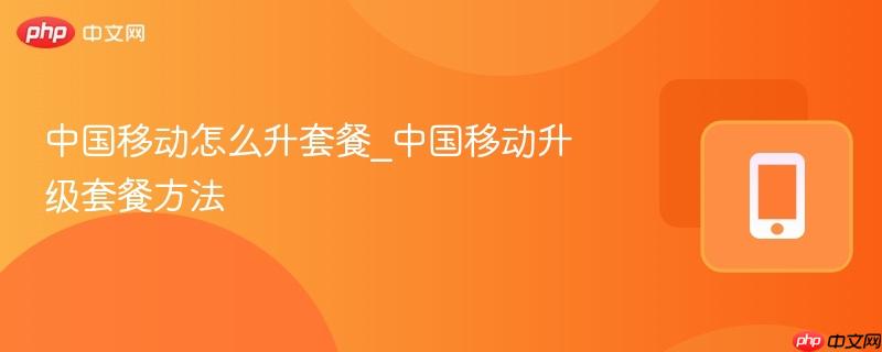 中国移动怎么升套餐_中国移动升级套餐方法  第1张