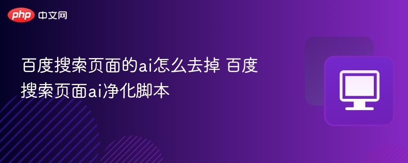 百度搜索页面的ai怎么去掉 百度搜索页面ai净化脚本  第1张