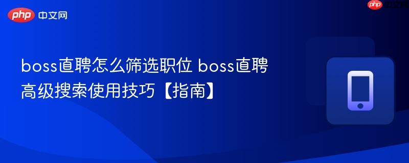 boss直聘怎么筛选职位 boss直聘高级搜索使用技巧【指南】  第1张