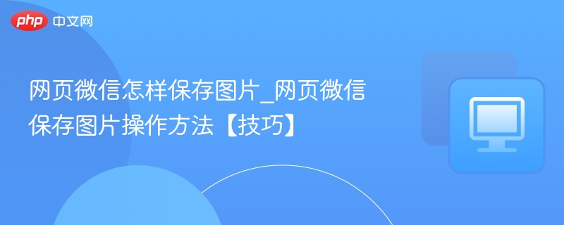网页微信怎样保存图片_网页微信保存图片操作方法【技巧】  第1张