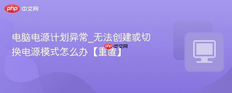电脑电源计划异常_无法创建或切换电源模式怎么办【重置】  第1张