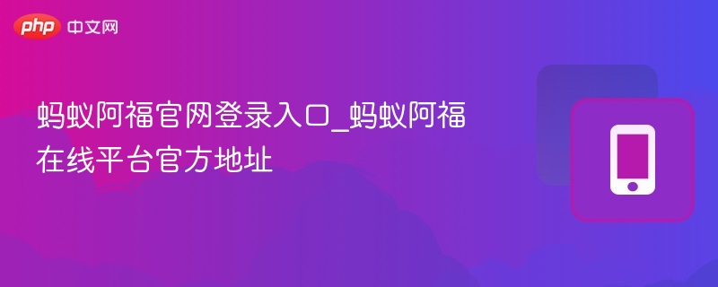 蚂蚁阿福官网登录入口_蚂蚁阿福在线平台官方地址 第1张 蚂蚁阿福官网登录入口_蚂蚁阿福在线平台官方地址 第1张
