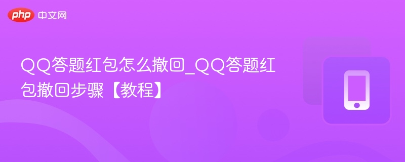 QQ答题红包怎么撤回_QQ答题红包撤回步骤【教程】  第1张