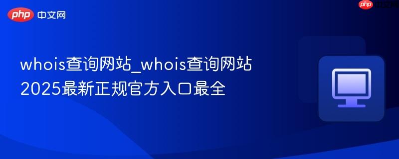 whois查询网站_whois查询网站2025最新正规官方入口最全  第1张