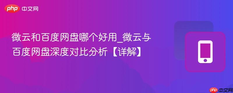 微云和百度网盘哪个好用_微云与百度网盘深度对比分析【详解】 第1张 微云和百度网盘哪个好用_微云与百度网盘深度对比分析【详解】 第1张