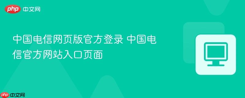 中国电信网页版官方登录 中国电信官方网站入口页面  第1张