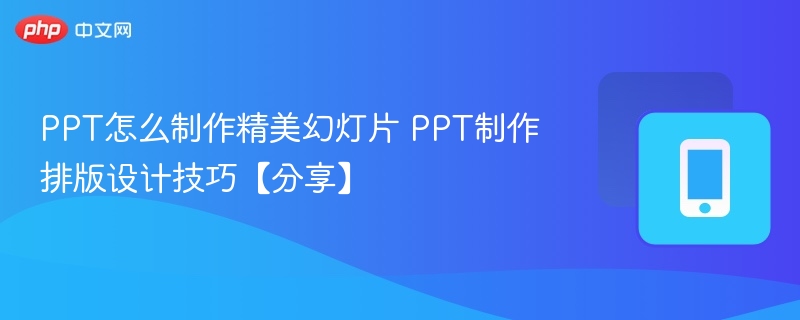 PPT怎么制作精美幻灯片 PPT制作排版设计技巧【分享】  第1张