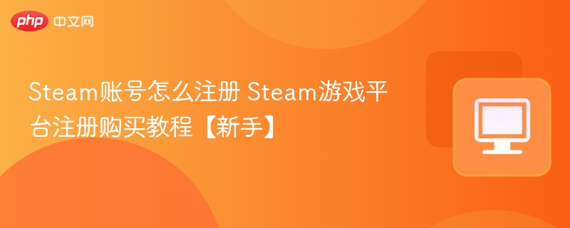 Steam账号怎么注册 Steam游戏平台注册购买教程【新手】