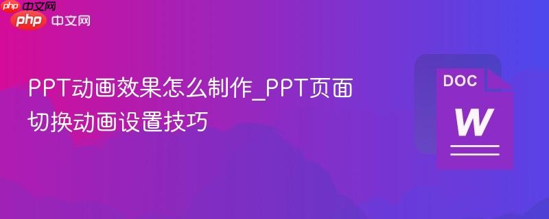 PPT动画效果怎么制作_PPT页面切换动画设置技巧 第1张 PPT动画效果怎么制作_PPT页面切换动画设置技巧 第1张