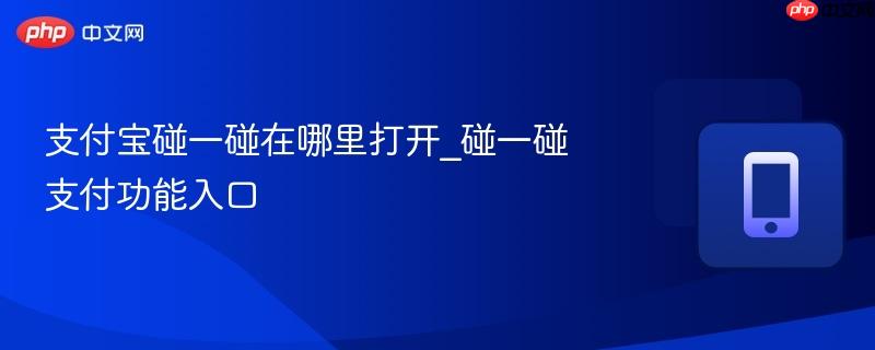支付宝碰一碰在哪里打开_碰一碰支付功能入口  第1张