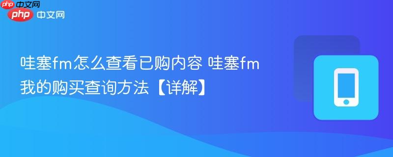 哇塞fm怎么查看已购内容 哇塞fm我的购买查询方法【详解】  第1张