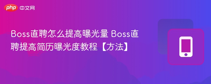 Boss直聘怎么提高曝光量 Boss直聘提高简历曝光度教程【方法】  第1张